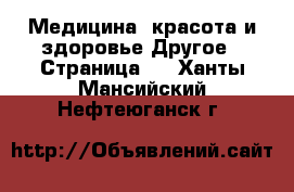 Медицина, красота и здоровье Другое - Страница 2 . Ханты-Мансийский,Нефтеюганск г.